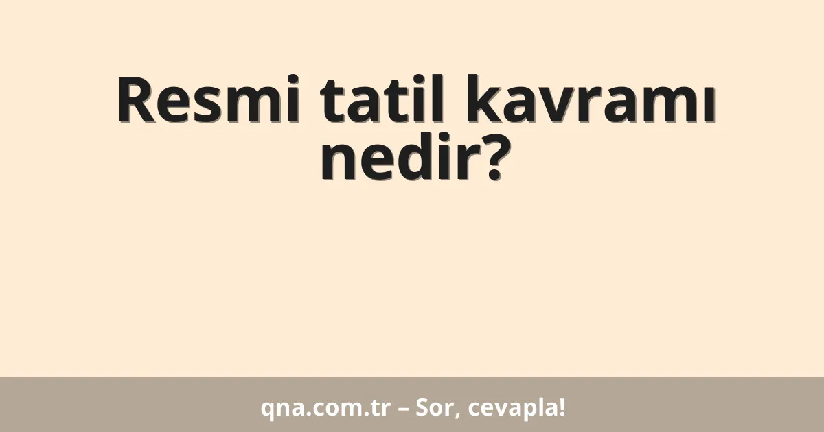 Resmi tatil kavramı nedir?