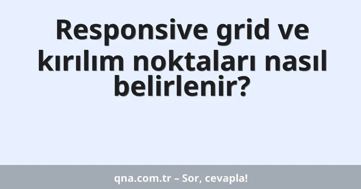 Responsive grid ve kırılım noktaları nasıl belirlenir?