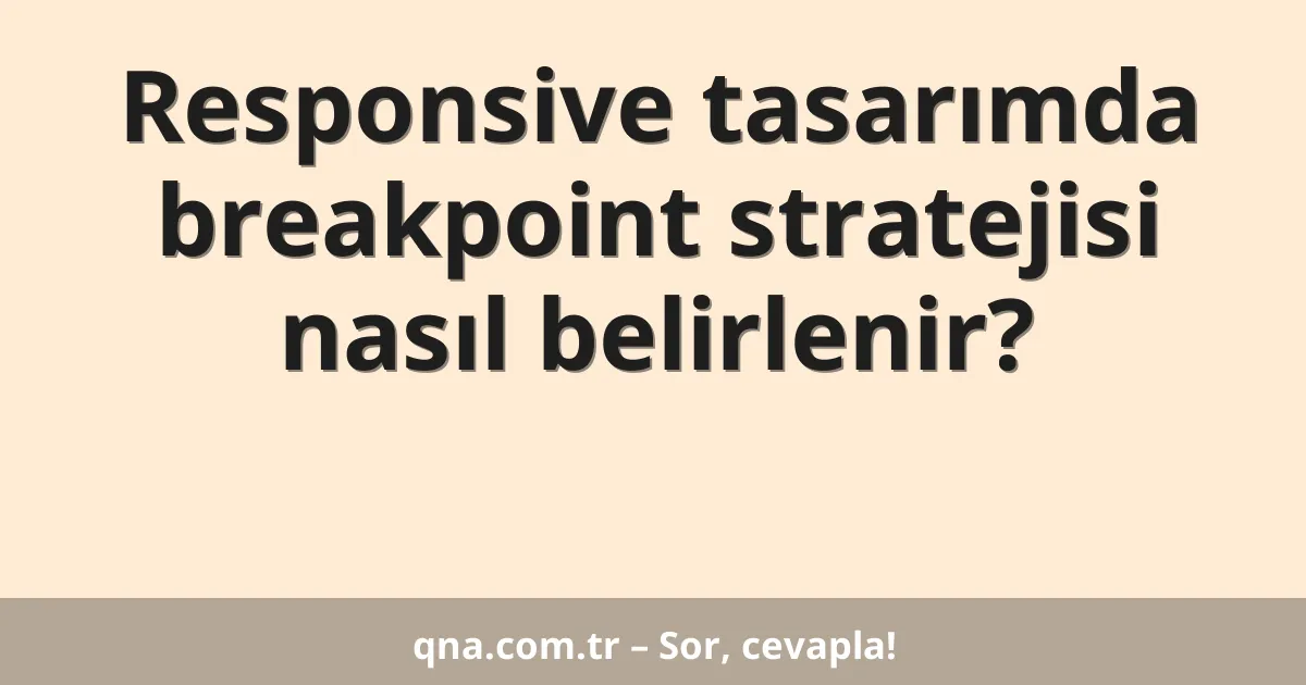 Responsive tasarımda breakpoint stratejisi nasıl belirlenir?