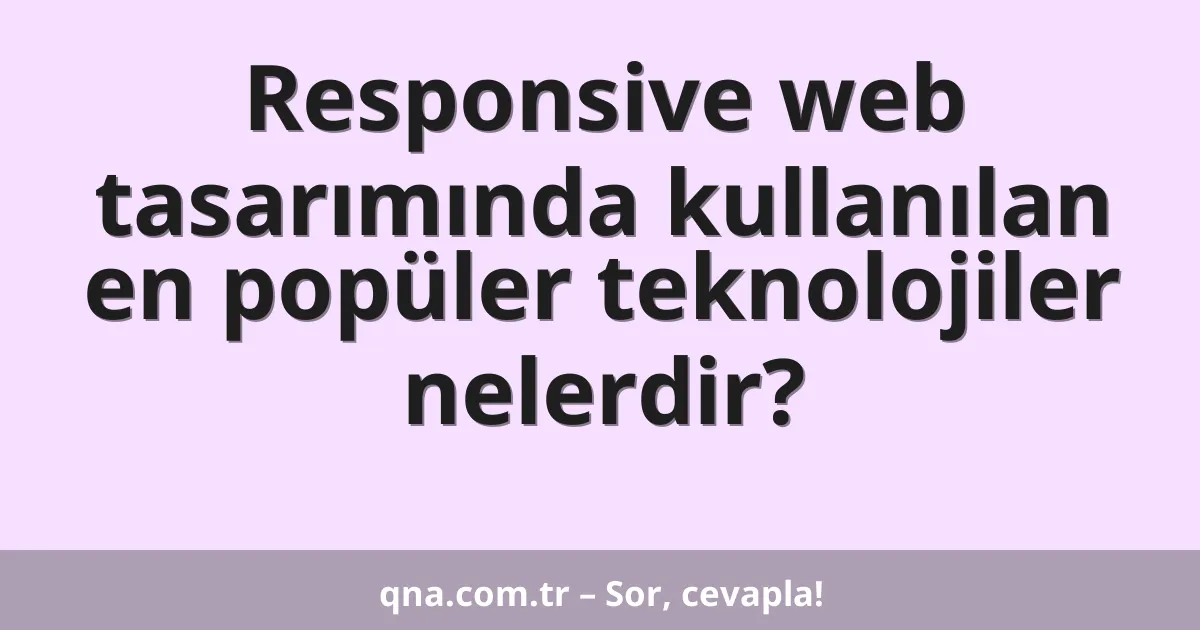 Responsive web tasarımında kullanılan en popüler teknolojiler nelerdir?