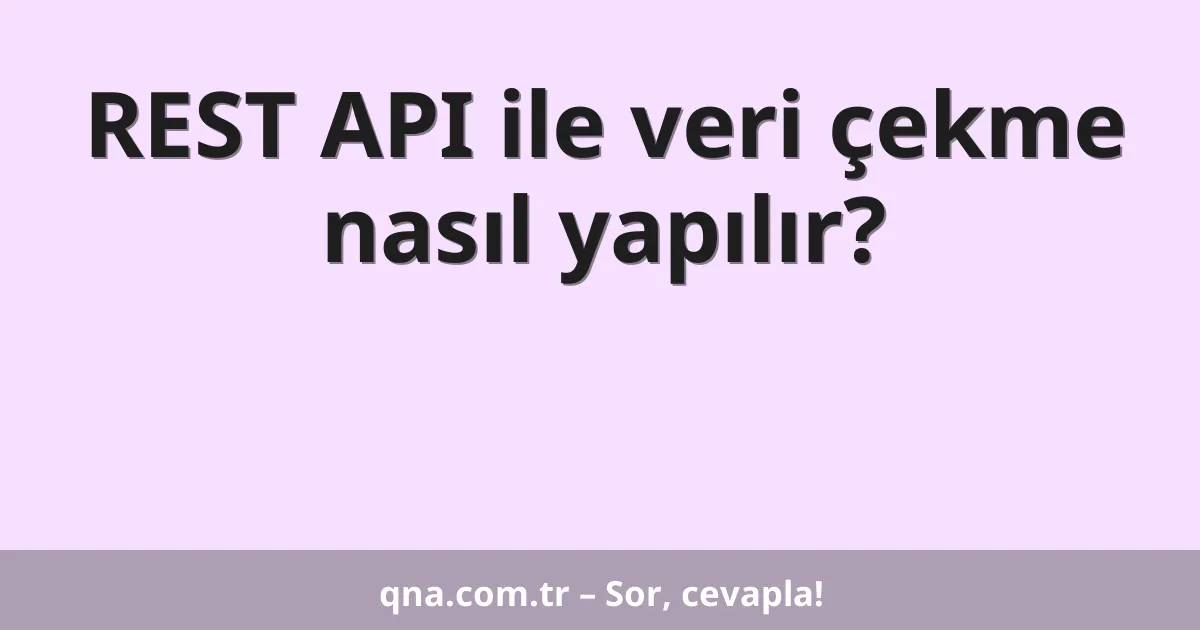 REST API ile veri çekme nasıl yapılır?