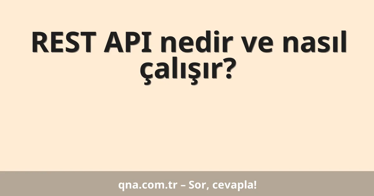 REST API nedir ve nasıl çalışır?