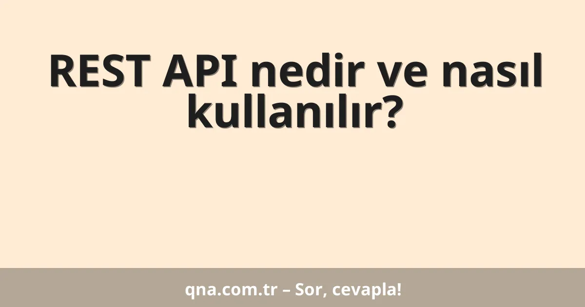 REST API nedir ve nasıl kullanılır?