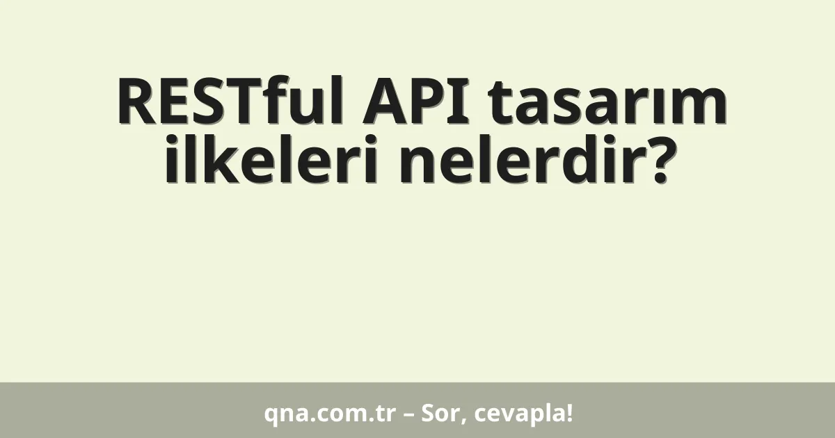RESTful API tasarım ilkeleri nelerdir?