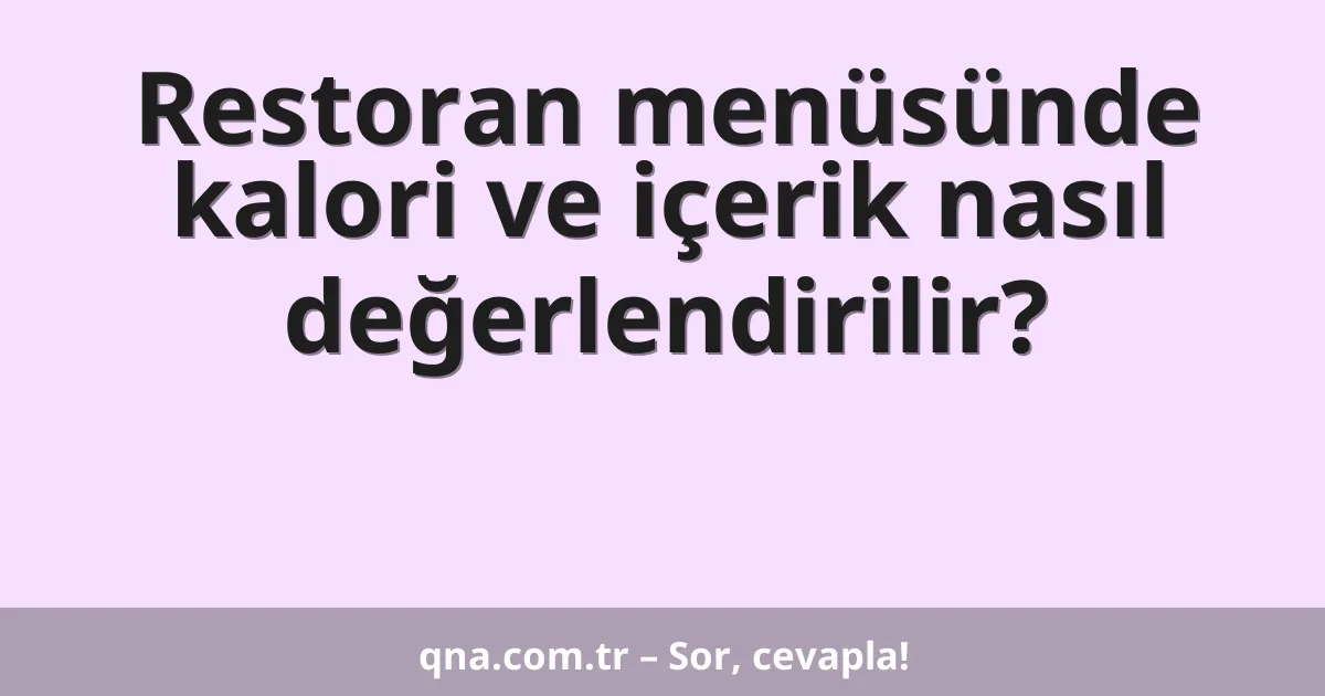 Restoran menüsünde kalori ve içerik nasıl değerlendirilir?