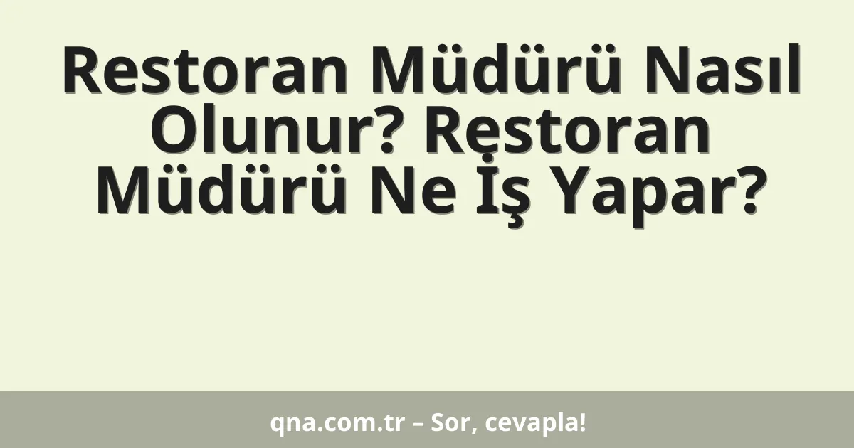 Restoran Müdürü Nasıl Olunur? Restoran Müdürü Ne İş Yapar?