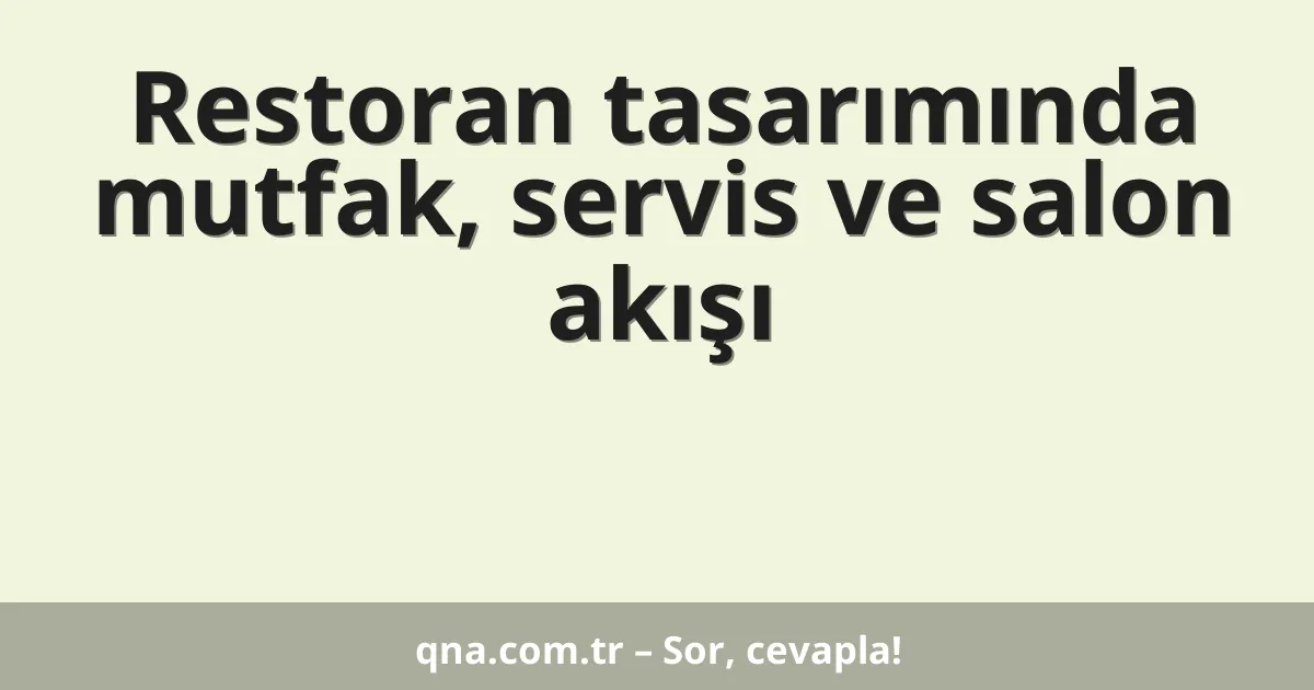 Restoran tasarımında mutfak, servis ve salon akışı