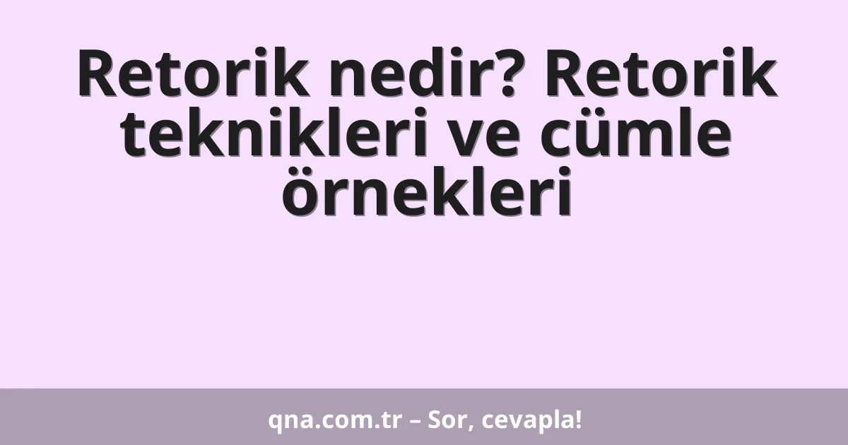 Retorik nedir? Retorik teknikleri ve cümle örnekleri