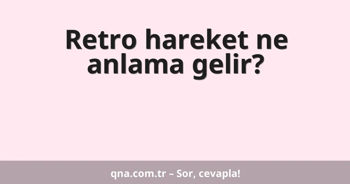 Retro hareket ne anlama gelir?
