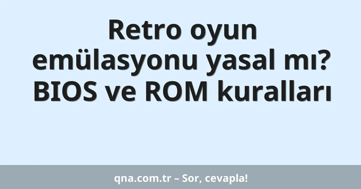 Retro oyun emülasyonu yasal mı? BIOS ve ROM kuralları