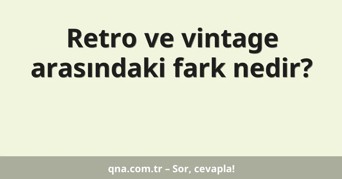 Retro ve vintage arasındaki fark nedir?
