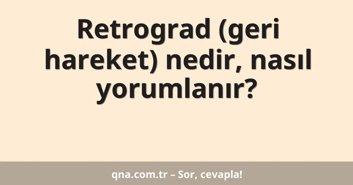 Retrograd (geri hareket) nedir, nasıl yorumlanır?