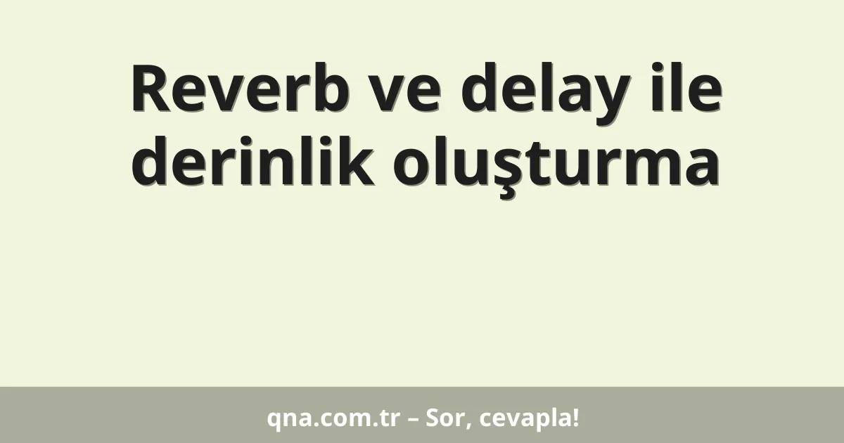 Reverb ve delay ile derinlik oluşturma