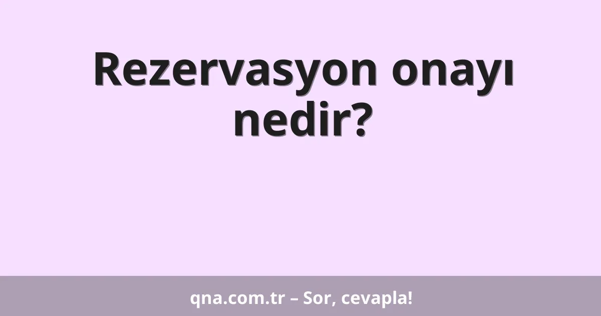 Rezervasyon onayı nedir?