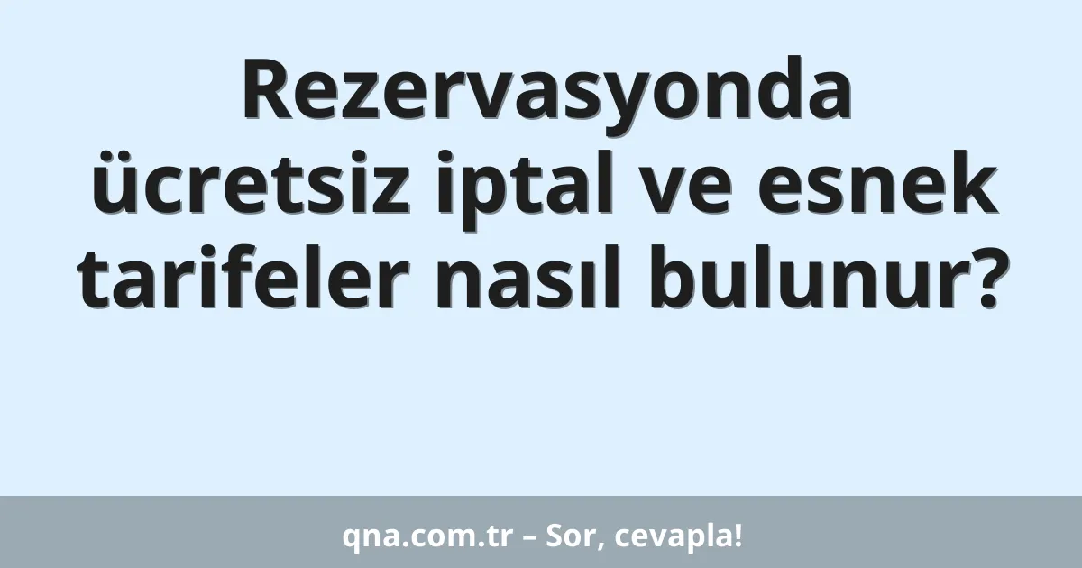 Rezervasyonda ücretsiz iptal ve esnek tarifeler nasıl bulunur?