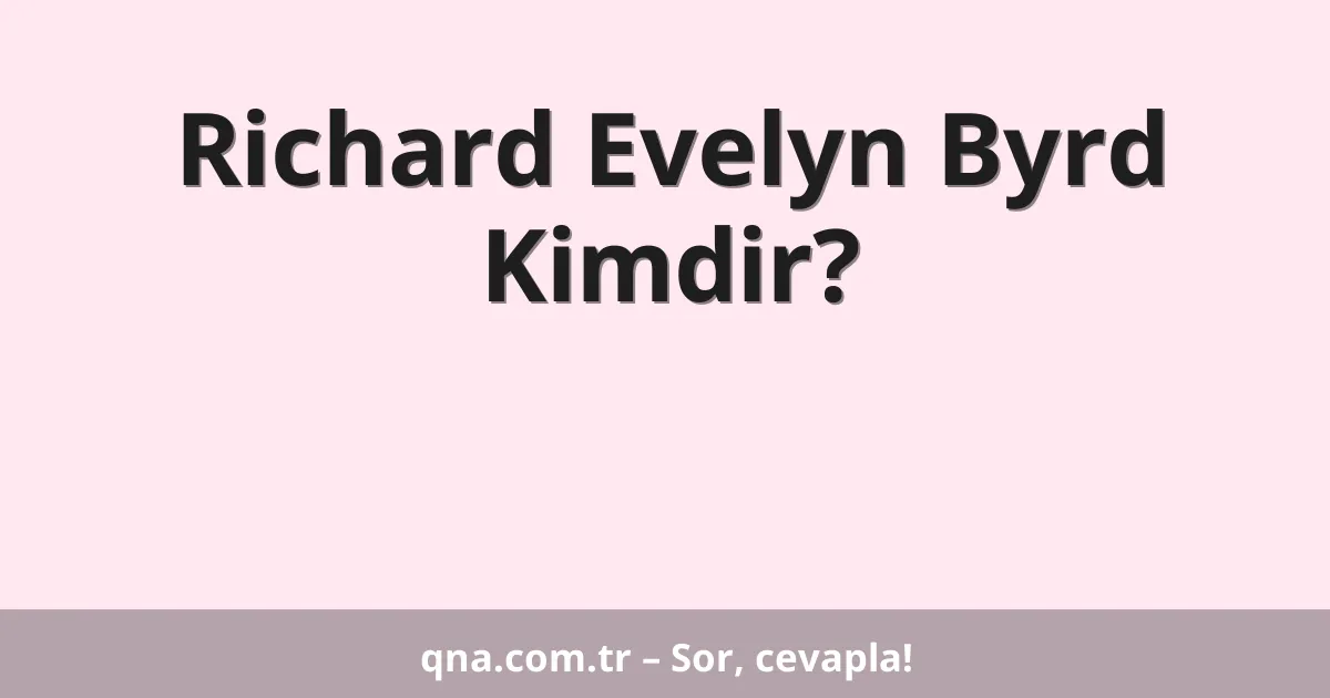 Richard Evelyn Byrd Kimdir?