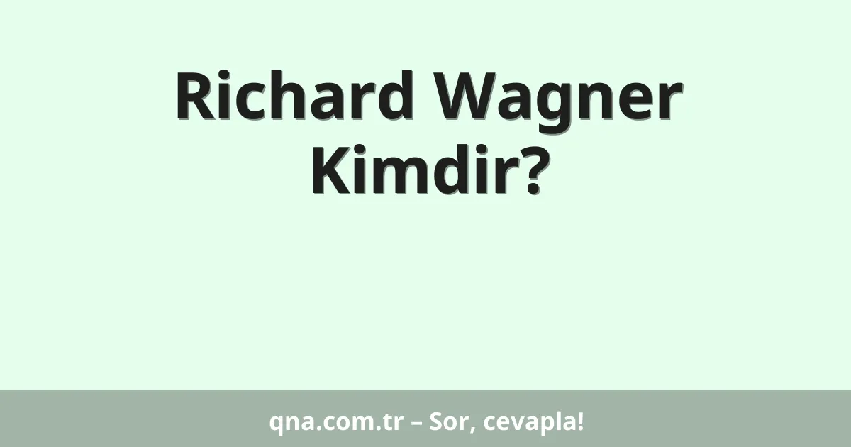 Richard Wagner Kimdir?