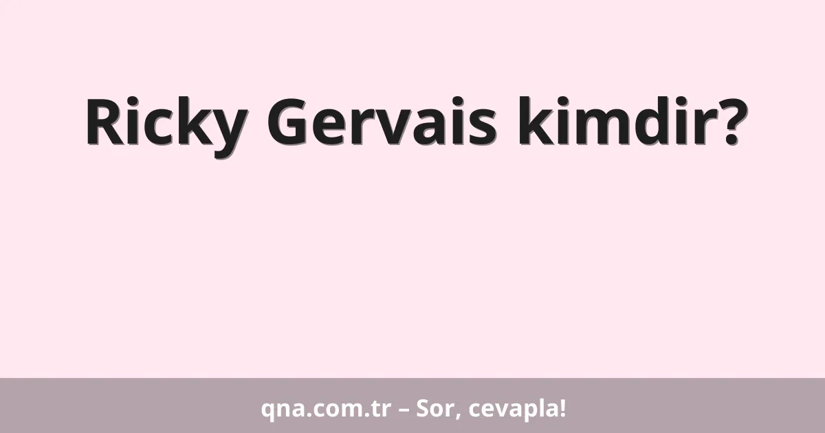 Ricky Gervais kimdir?
