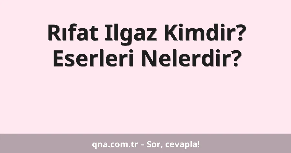 Rıfat Ilgaz Kimdir? Eserleri Nelerdir?