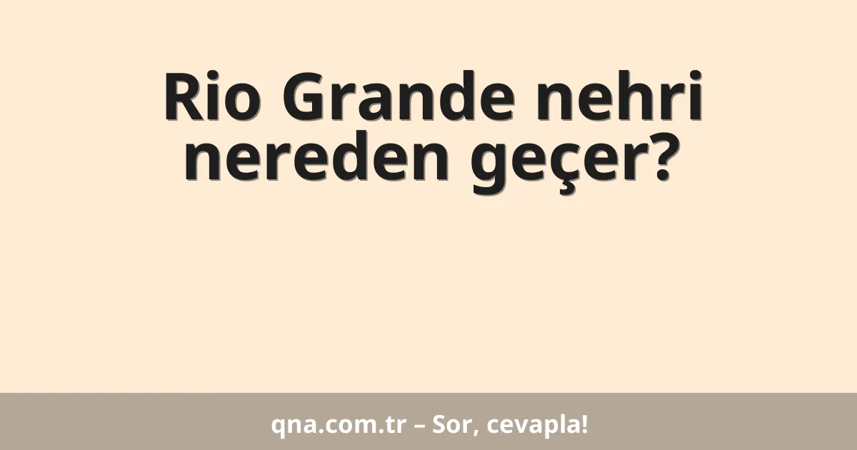 Rio Grande nehri nereden geçer?