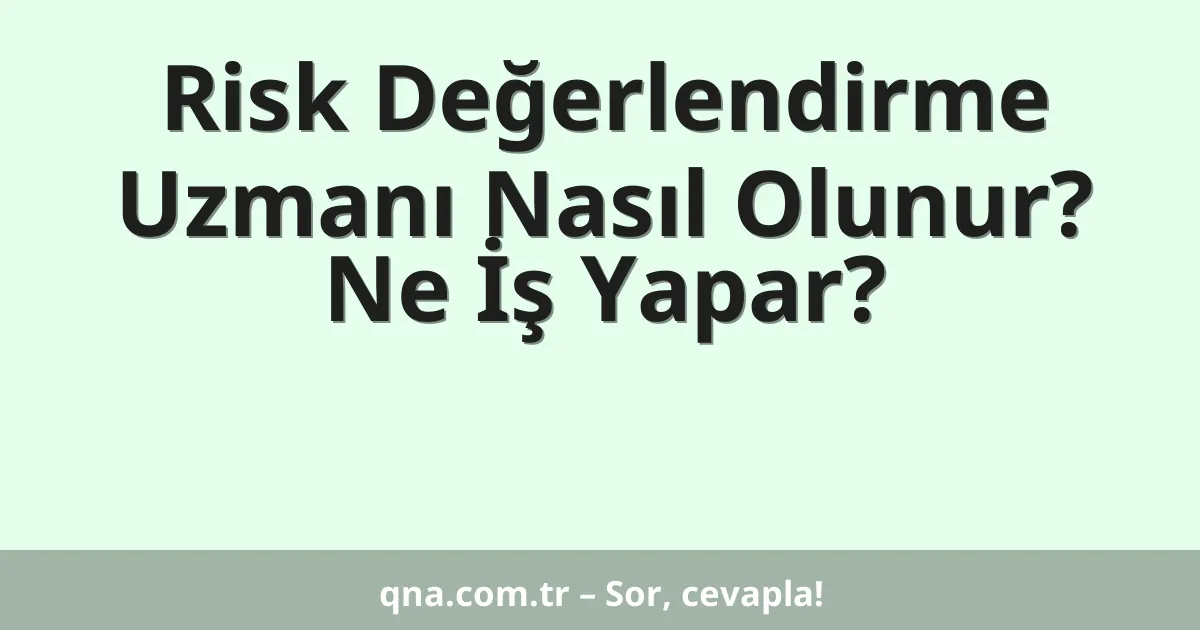 Risk Değerlendirme Uzmanı Nasıl Olunur? Ne İş Yapar?