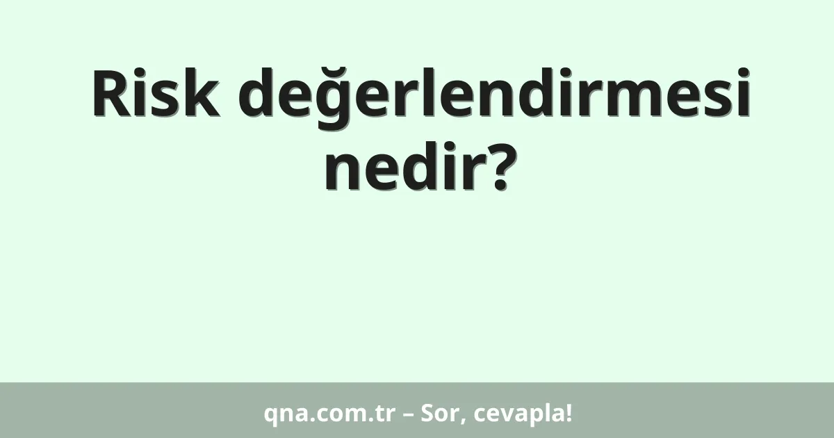 Risk değerlendirmesi nedir?