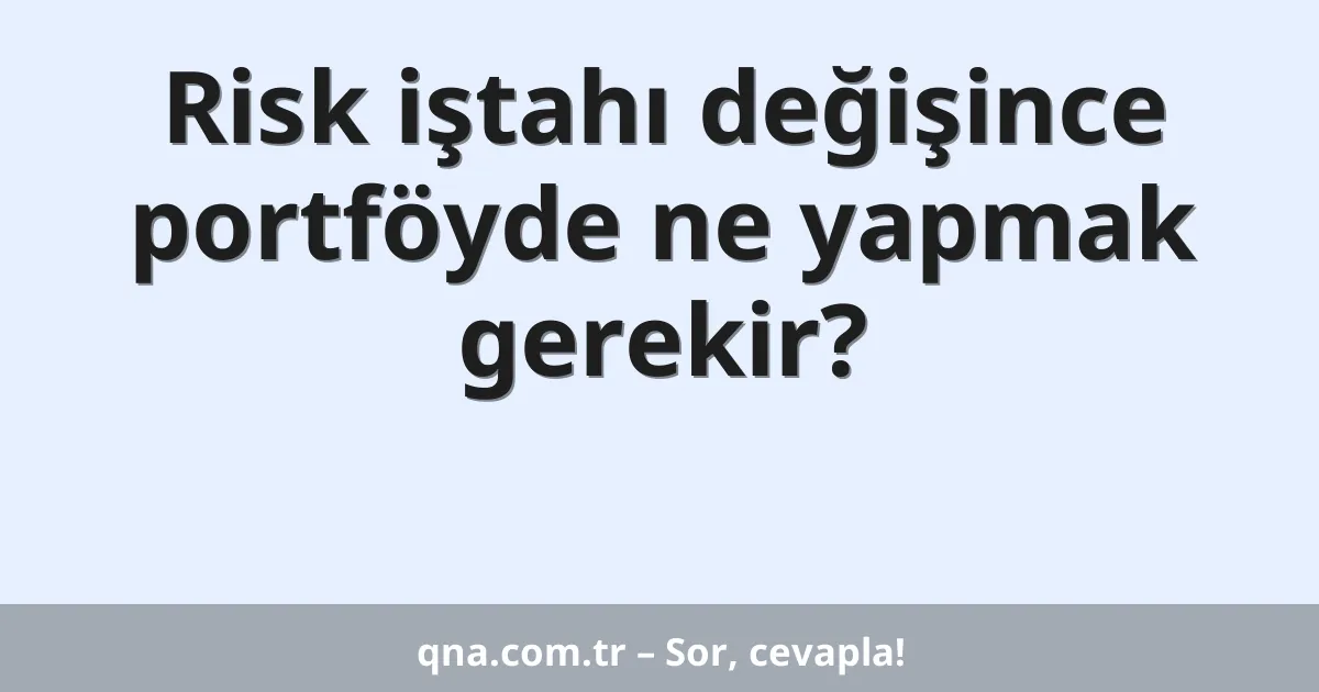 Risk iştahı değişince portföyde ne yapmak gerekir?