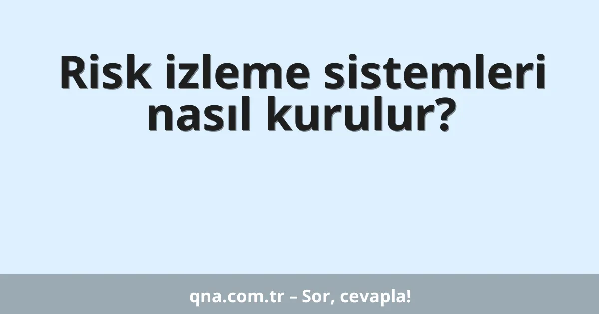 Risk izleme sistemleri nasıl kurulur?