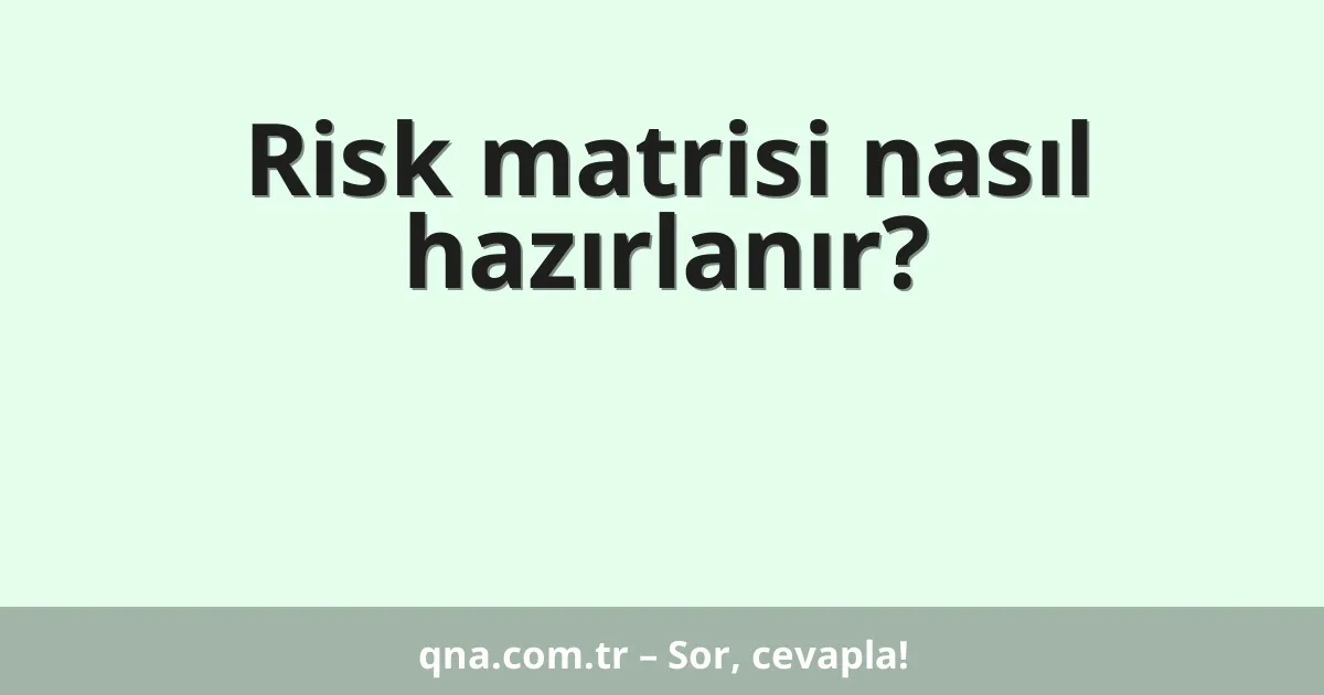 Risk matrisi nasıl hazırlanır?
