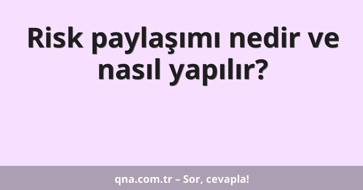 Risk paylaşımı nedir ve nasıl yapılır?