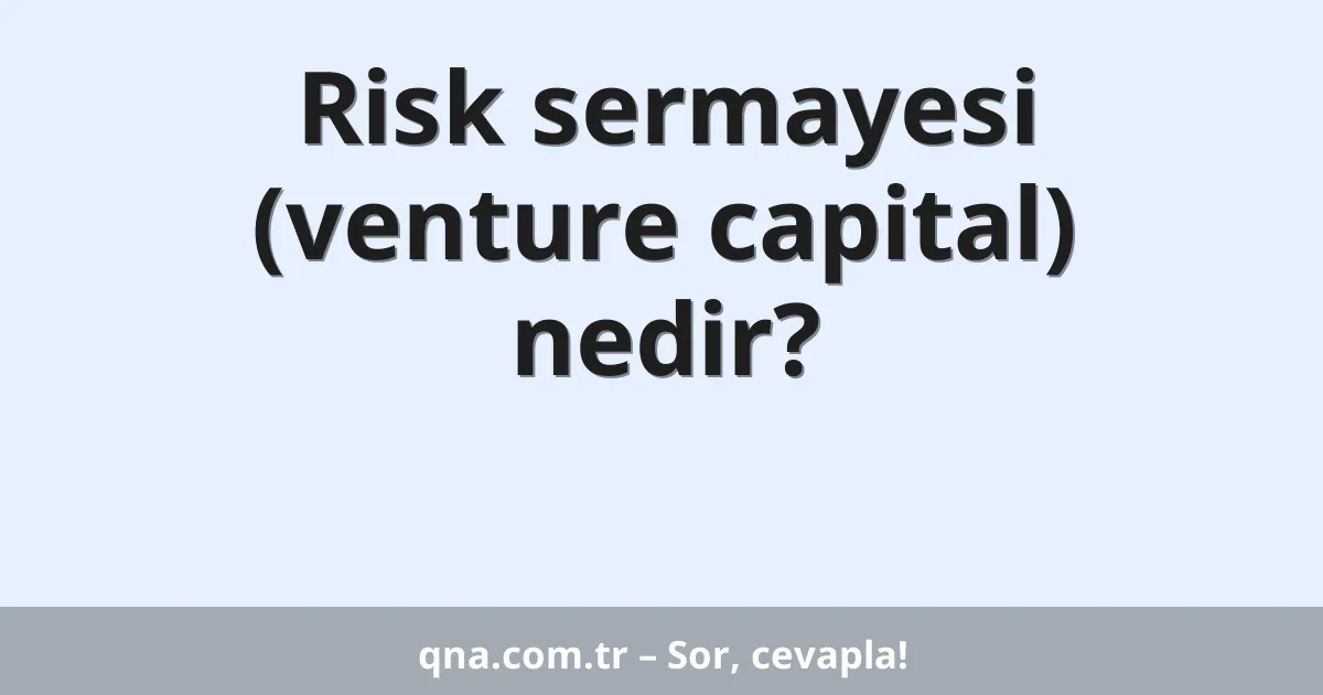 Risk sermayesi (venture capital) nedir?
