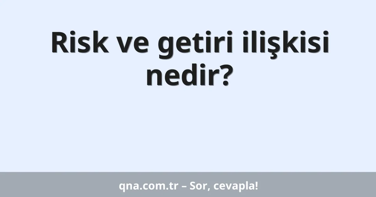 Risk ve getiri ilişkisi nedir?