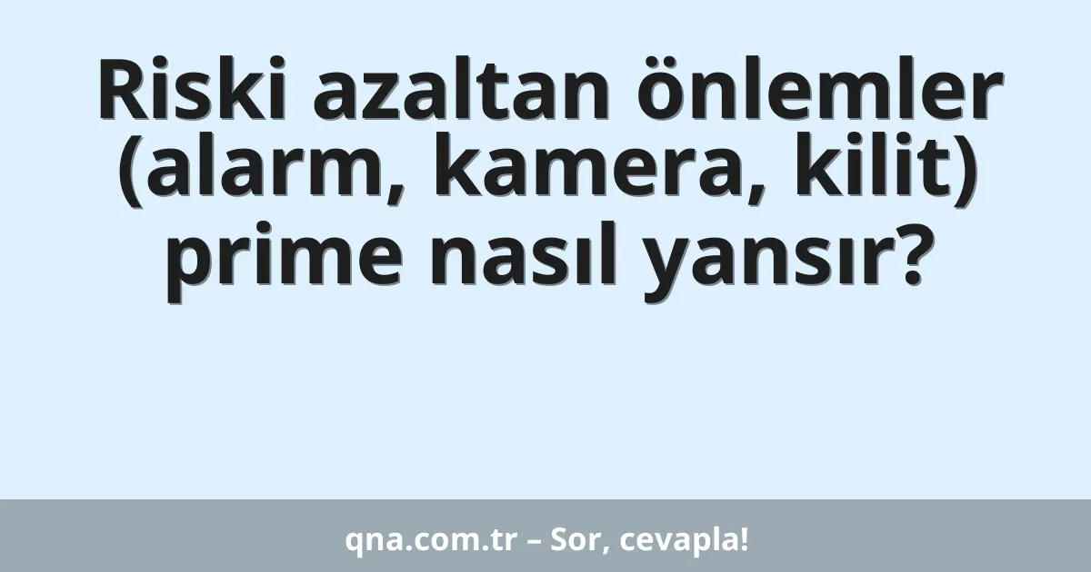 Riski azaltan önlemler (alarm, kamera, kilit) prime nasıl yansır?