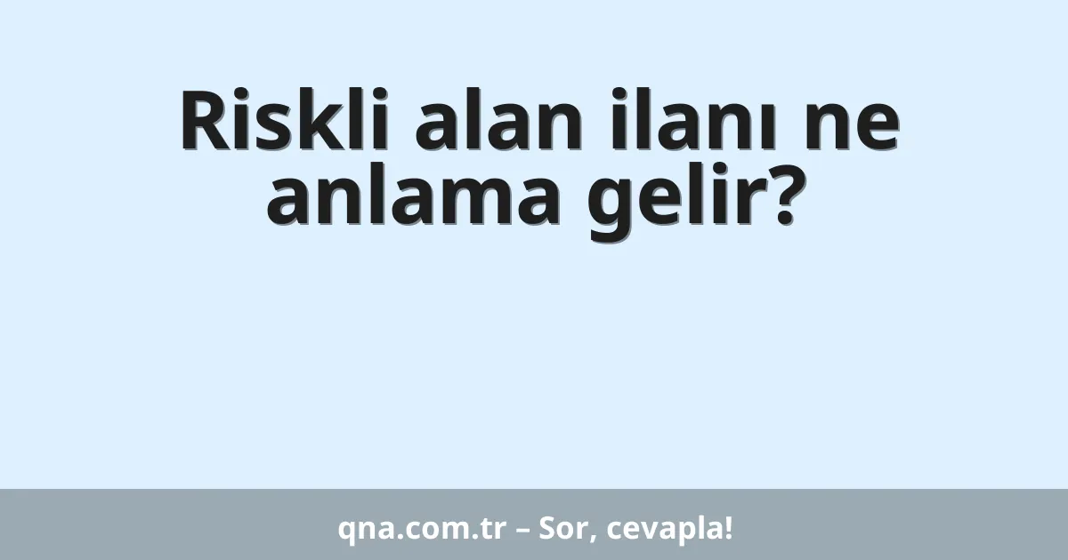 Riskli alan ilanı ne anlama gelir?