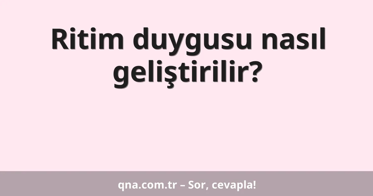 Ritim duygusu nasıl geliştirilir?