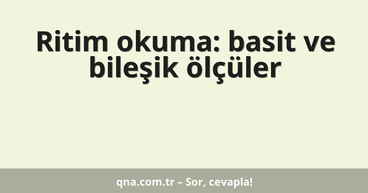 Ritim okuma: basit ve bileşik ölçüler