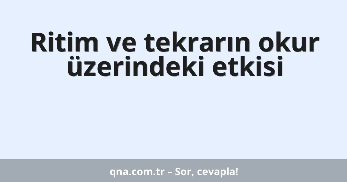 Ritim ve tekrarın okur üzerindeki etkisi