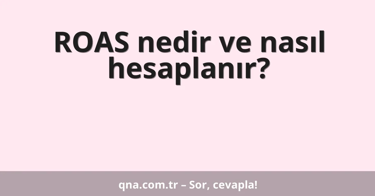 ROAS nedir ve nasıl hesaplanır?
