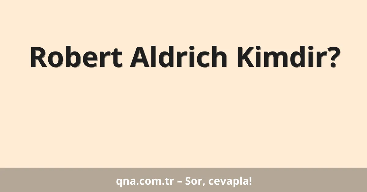Robert Aldrich Kimdir?