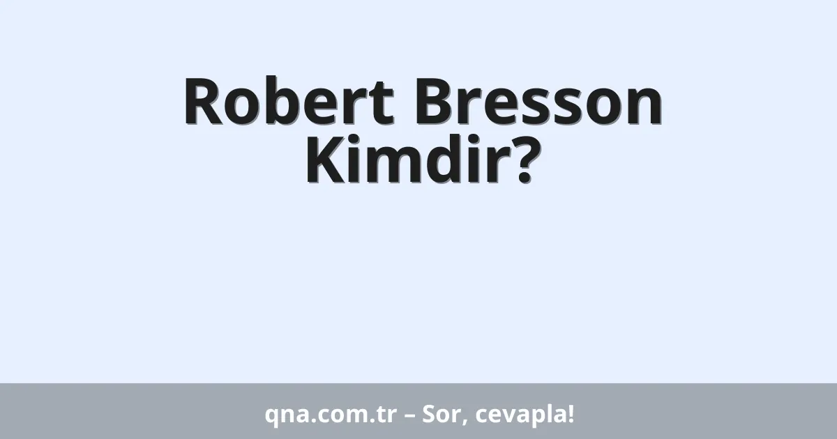 Robert Bresson Kimdir?