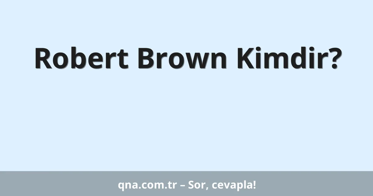 Robert Brown Kimdir?