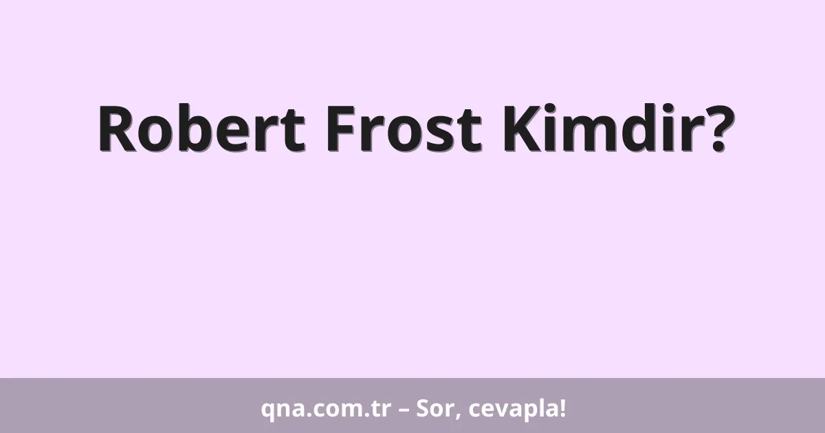 Robert Frost Kimdir?