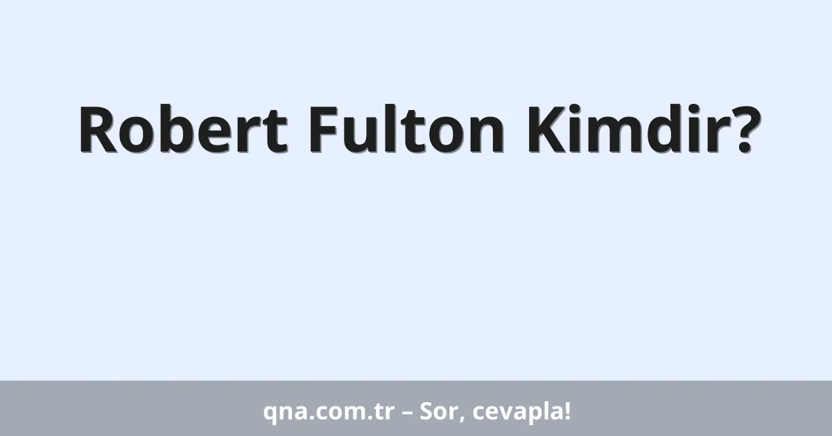 Robert Fulton Kimdir?