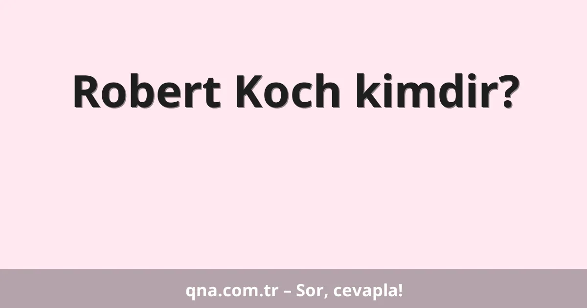 Robert Koch kimdir?