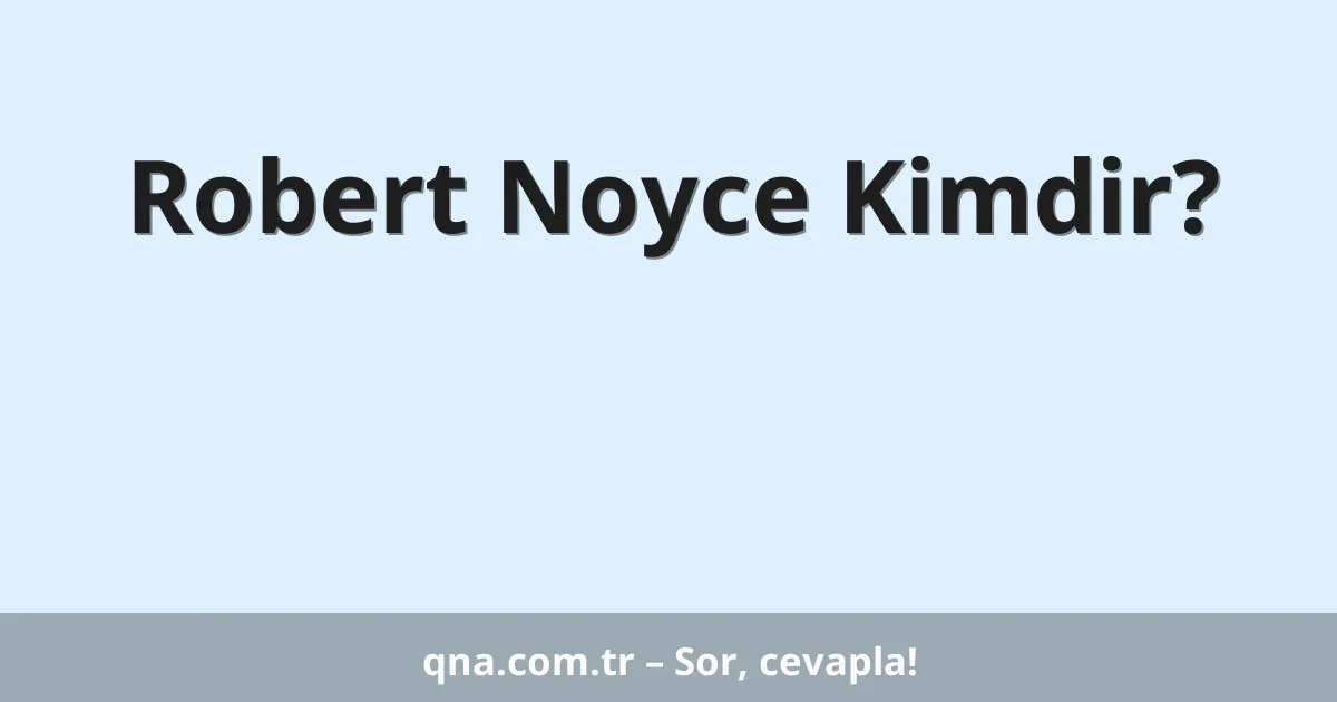Robert Noyce Kimdir?