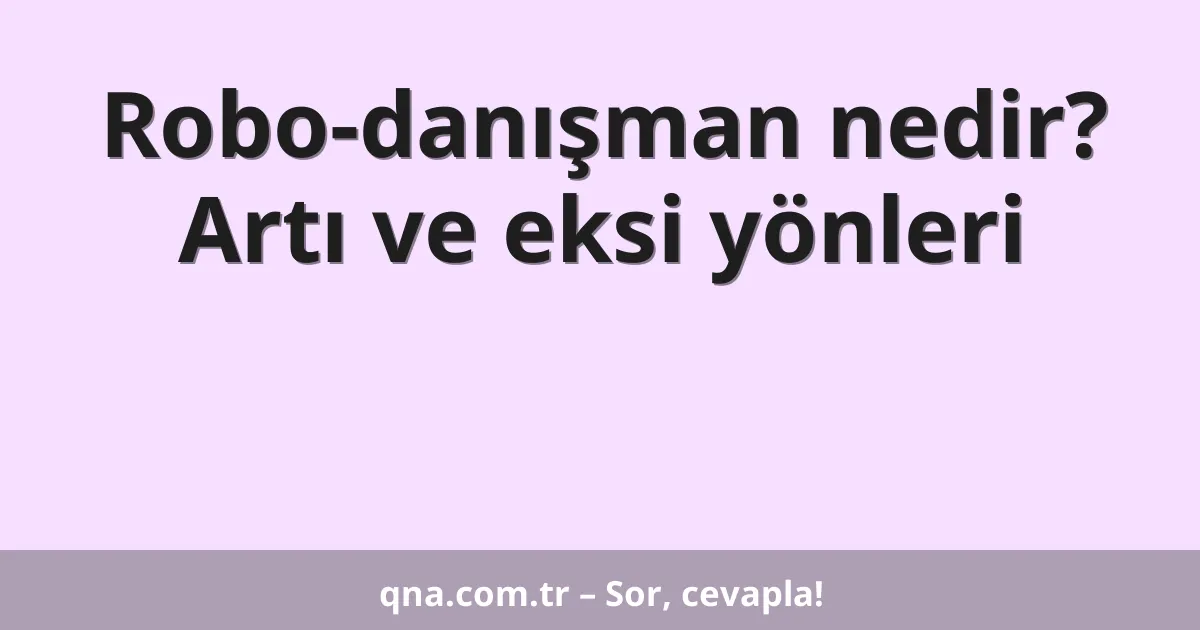 Robo-danışman nedir? Artı ve eksi yönleri