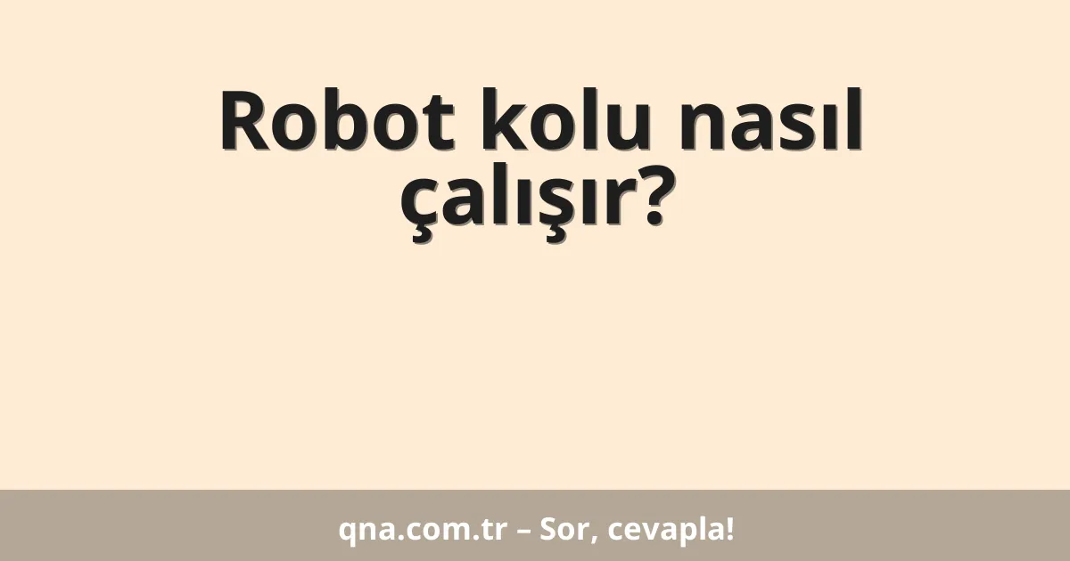 Robot kolu nasıl çalışır?