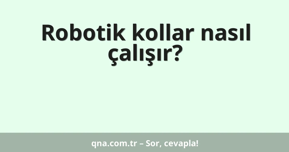 Robotik kollar nasıl çalışır?