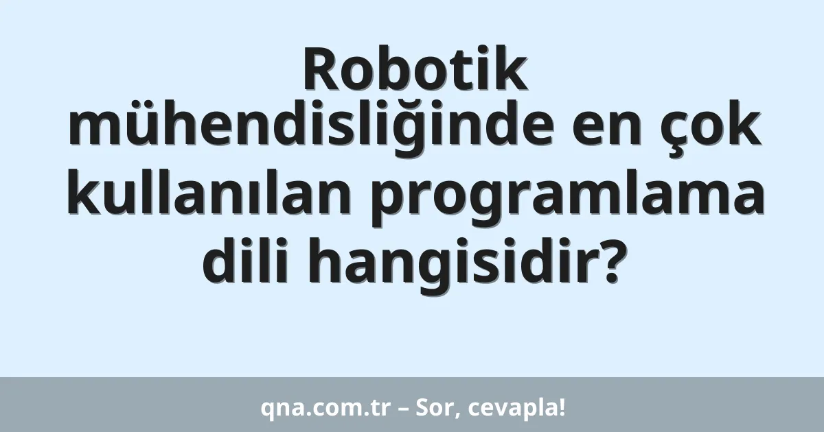 Robotik mühendisliğinde en çok kullanılan programlama dili hangisidir?