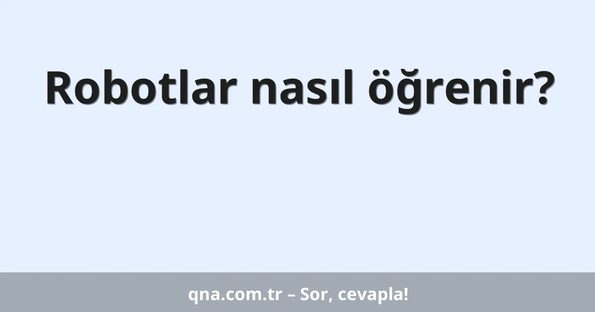 Robotlar nasıl öğrenir?